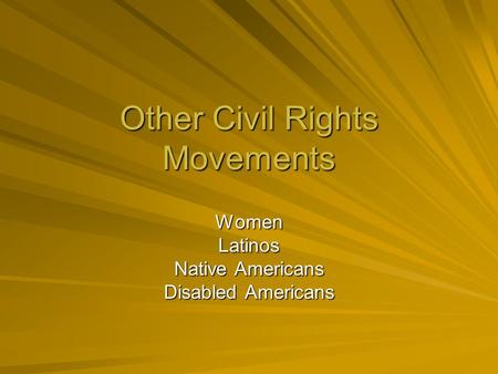Other Civil Rights Movements WomenLatinos Native Americans Disabled Americans.