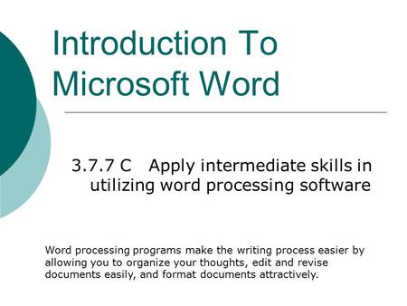 Introduction To Microsoft Word 3.7.7 C Apply intermediate skills in utilizing word processing software Word processing programs make the writing process.