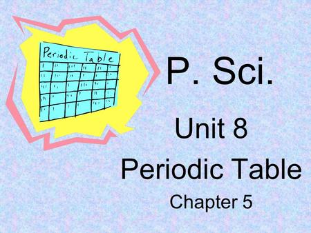 P. Sci. Unit 8 Periodic Table Chapter 5. Periodic Law Properties of elements tend to change in a regular pattern when elements are arranged in order of.