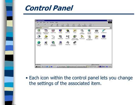 Control Panel Each icon within the control panel lets you change the settings of the associated item.