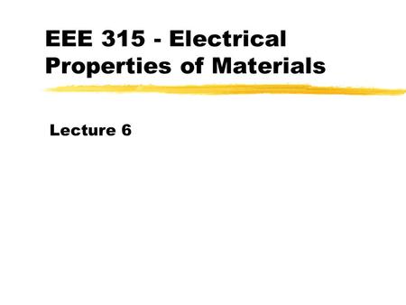 EEE 315 - Electrical Properties of Materials Lecture 6.