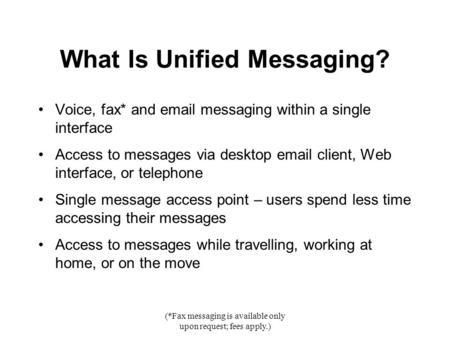 (*Fax messaging is available only upon request; fees apply.) What Is Unified Messaging? Voice, fax* and email messaging within a single interface Access.