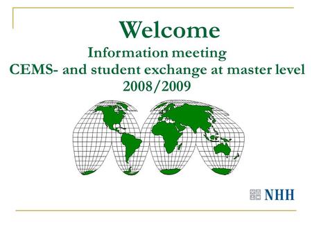Welcome Information meeting CEMS- and student exchange at master level 2008/2009.