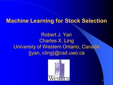 1 Machine Learning for Stock Selection Robert J. Yan Charles X. Ling University of Western Ontario, Canada {jyan,