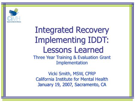 Integrated Recovery Implementing IDDT: Lessons Learned Integrated Recovery Implementing IDDT: Lessons Learned Three Year Training & Evaluation Grant Implementation.
