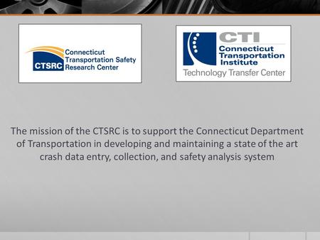 The mission of the CTSRC is to support the Connecticut Department of Transportation in developing and maintaining a state of the art crash data entry,