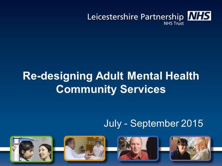 Re-designing Adult Mental Health Community Services July - September 2015.