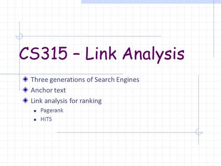 CS315 – Link Analysis Three generations of Search Engines Anchor text Link analysis for ranking Pagerank HITS.