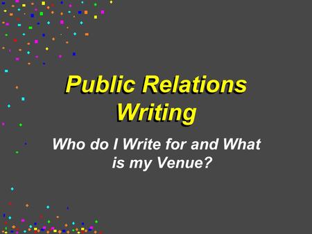 Public Relations Writing Who do I Write for and What is my Venue?