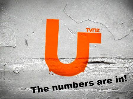 The numbers are in!. Source: Nielsen TAM/E-tam 1,392,400 people tuned into watch TVNZ U in the last 4 weeks Source: Nielsen TAM (www.agbnielsen.co.nz),