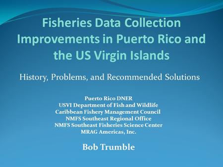 History, Problems, and Recommended Solutions Fisheries Data Collection Improvements in Puerto Rico and the US Virgin Islands Puerto Rico DNER USVI Department.