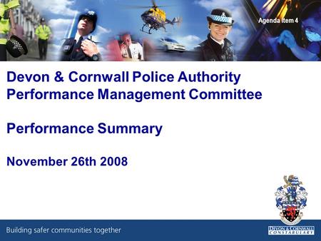 Devon & Cornwall Police Authority Performance Management Committee Performance Summary November 26th 2008 Agenda Item 4.