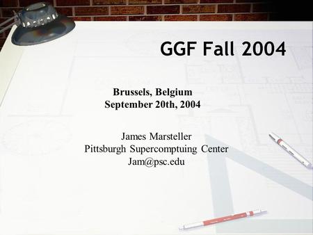 GGF Fall 2004 Brussels, Belgium September 20th, 2004 James Marsteller Pittsburgh Supercomptuing Center