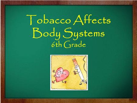 Tobacco Affects Body Systems 6th Grade. Short – Term Effects of Using Tobacco Many people believe that tobacco will harm them only if they use it for.