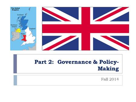Part 2: Governance & Policy- Making Fall 2014. Organization of the State  Parliamentary Democracy  Parliamentary Sovereignty  Parliament can make or.