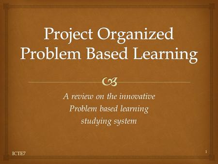 A review on the innovative Problem based learning studying system ICTE7 1.
