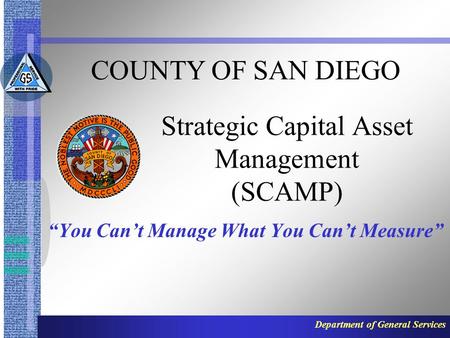 Department of General Services Strategic Capital Asset Management (SCAMP) “You Can’t Manage What You Can’t Measure” COUNTY OF SAN DIEGO.