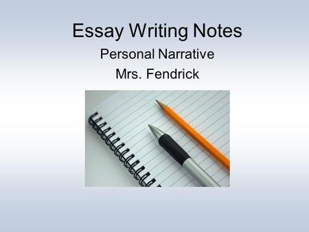 Essay Writing Notes Personal Narrative Mrs. Fendrick.