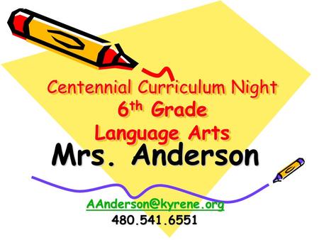 Centennial Curriculum Night 6 th Grade Language Arts Mrs. Anderson 480.541.6551.