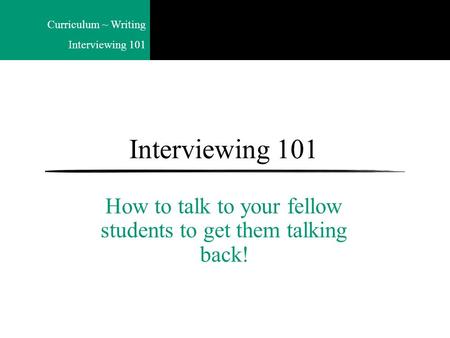 Curriculum ~ Writing Interviewing 101 How to talk to your fellow students to get them talking back!