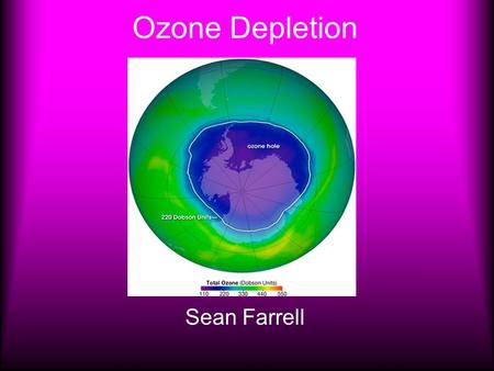 Ozone Depletion Sean Farrell. What is it? The ozone layer is a concentration of ozone molecules in the stratosphere. The stratosphere, the next higher.