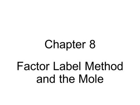 Chapter 8 Factor Label Method and the Mole. What is Avogadro’s Favorite Novel?