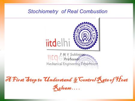 Stochiometry of Real Combustion P M V Subbarao Professor Mechanical Engineering Department A First Step to Understand &Control Rate of Heat Release ….