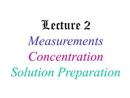 Lecture 2 Measurements Concentration Solution Preparation.