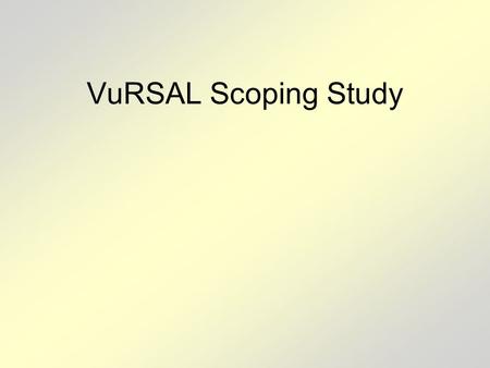 VuRSAL Scoping Study. Background NASA’s 2008 ROSES Solicitation (NNH08ZDA001N-TE) called for proposals to carry out “Scoping studies to identify the scientific.