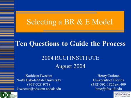 Selecting a BR & E Model Ten Questions to Guide the Process 2004 RCCI INSTITUTE August 2004 Henry Cothran University of Florida (352) 392-1826 ext 409.