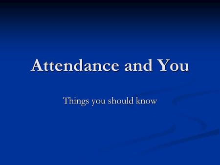 Attendance and You Things you should know. Welcome to High School This presentation will introduce you to the process and procedures for attendance. This.