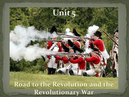 Road to the Revolution and the Revolutionary War.