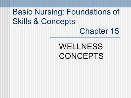 Basic Nursing: Foundations of Skills & Concepts Chapter 15 WELLNESS CONCEPTS.