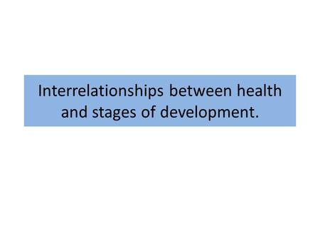 Interrelationships between health and stages of development.