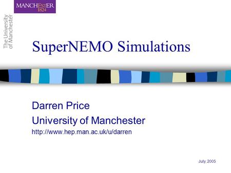 SuperNEMO Simulations Darren Price University of Manchester  July, 2005.