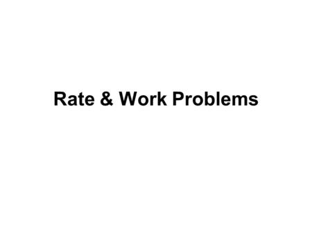 Rate & Work Problems. Rate Problems: A rate is way of expressing how fast something occurs such as mi/hr (rate of speed) or $/hr (rate of earning).