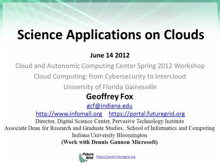 Https://portal.futuregrid.org Science Applications on Clouds June 14 2012 Cloud and Autonomic Computing Center Spring 2012 Workshop Cloud Computing: from.