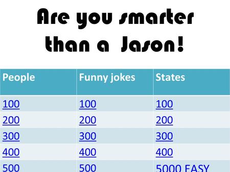 Are you smarter than a Jason! PeopleFunny jokesStates 100 200 300 400 500 5000 EASY.