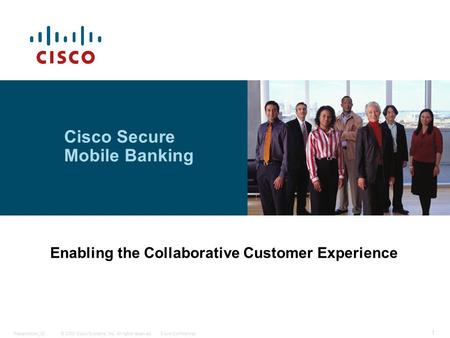 © 2008 Cisco Systems, Inc. All rights reserved.Cisco ConfidentialPresentation_ID 1 Cisco Secure Mobile Banking Enabling the Collaborative Customer Experience.