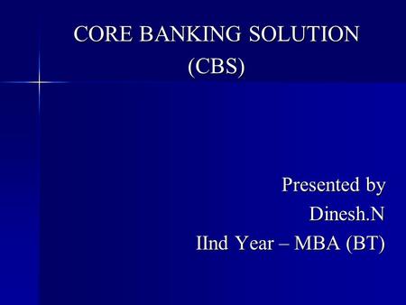 CORE BANKING SOLUTION (CBS) Presented by Dinesh.N IInd Year – MBA (BT)
