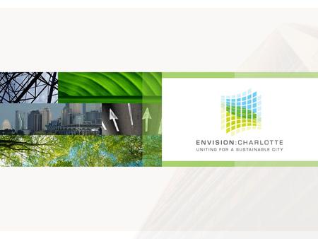 Envision Charlotte Envision Charlotte is a unique public-private collaboration that is leading Charlotte to become a global model of sustainability for.