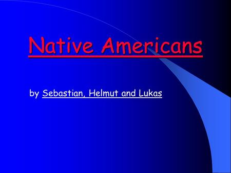 Native Americans by Sebastian, Helmut and Lukas. Native Americans That is a Native American When they came to America: - They were the first people who.