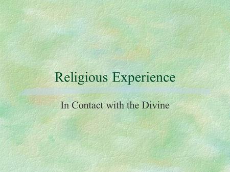 Religious Experience In Contact with the Divine. A religious experience is one in which an individual has believed himself or herself to have been in.