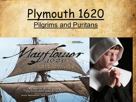 Plymouth 1620 Pilgrims and Puritans What are we learning today? Today, we are learning about another group that came to the New World from England in.