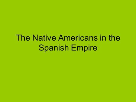 The Native Americans in the Spanish Empire. Class system developed in Spain’s American Empire Social Hierarchy – Peninsulare Creole Mestizo Natives Slaves.