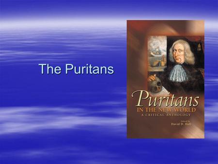 The Puritans. One Last Note on Explorers… Values Seen in Contemporary Society  Capitalism  Greed  Prejudice  Discovery.