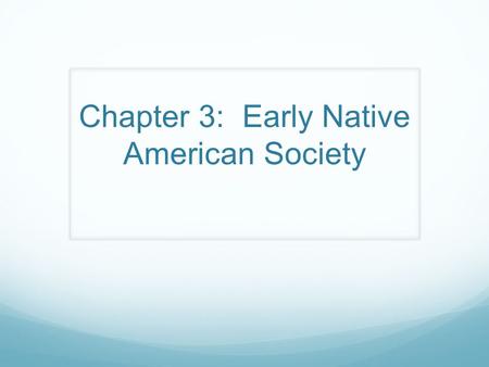Chapter 3: Early Native American Society. The history of early Native Americans is generally divided into what 4 periods? 1. Paleo 2. Archaic Woodland.