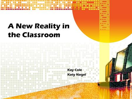 A New Reality in the Classroom Kay Cole Katy Nagel.