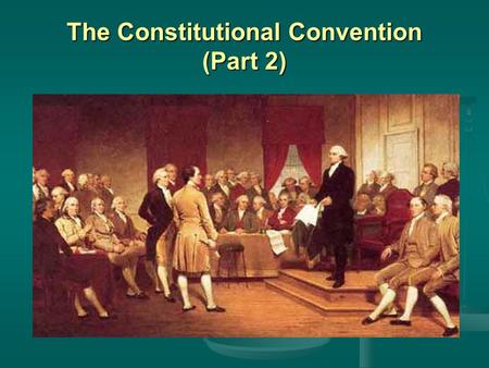 The Constitutional Convention (Part 2). The Constitutional Convention begins 1787 - Philadelphia 1787 - Philadelphia Delegates from all the states invited.