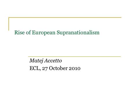 Rise of European Supranationalism Matej Accetto ECL, 27 October 2010.